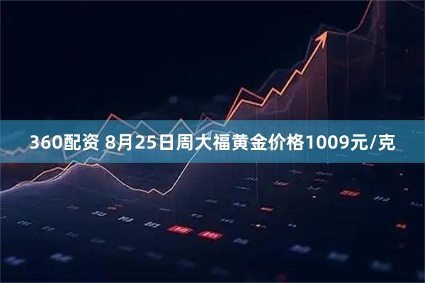 360配资 8月25日周大福黄金价格1009元/克
