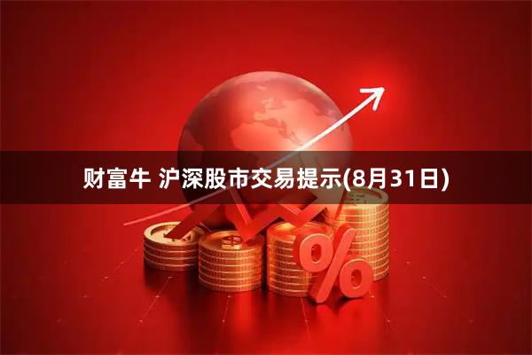 财富牛 沪深股市交易提示(8月31日)